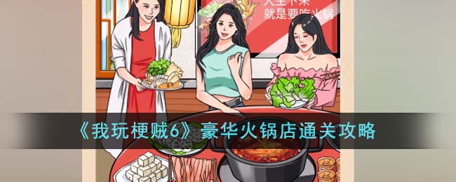 《我玩梗賊6》豪華火鍋店通關(guān)攻略